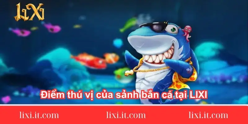 diem-thu-vi-cua-sanh-ban-ca-tai-lixi88