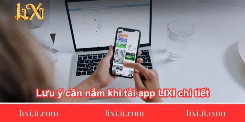 luu-y-can-nam-khi-tai-app-lixi88-chi-tiet